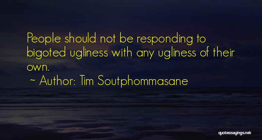 Tim Soutphommasane Quotes: People Should Not Be Responding To Bigoted Ugliness With Any Ugliness Of Their Own.