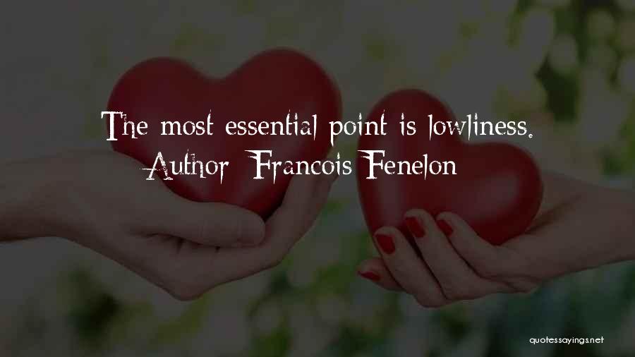 Francois Fenelon Quotes: The Most Essential Point Is Lowliness.
