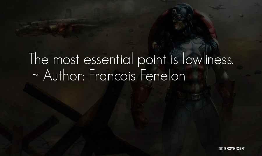 Francois Fenelon Quotes: The Most Essential Point Is Lowliness.