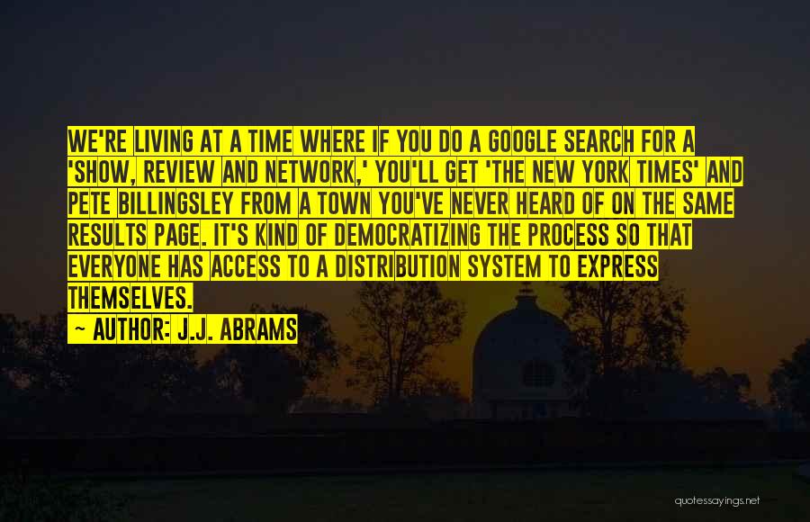 J.J. Abrams Quotes: We're Living At A Time Where If You Do A Google Search For A 'show, Review And Network,' You'll Get