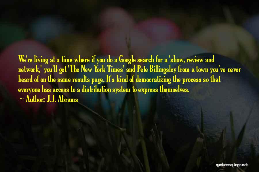 J.J. Abrams Quotes: We're Living At A Time Where If You Do A Google Search For A 'show, Review And Network,' You'll Get