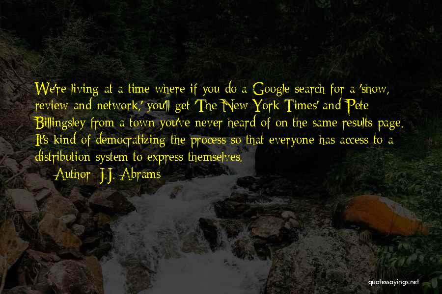 J.J. Abrams Quotes: We're Living At A Time Where If You Do A Google Search For A 'show, Review And Network,' You'll Get