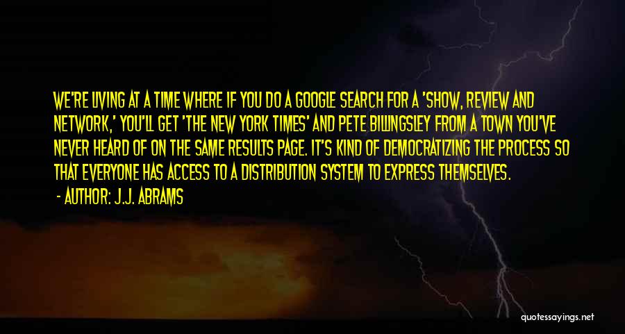 J.J. Abrams Quotes: We're Living At A Time Where If You Do A Google Search For A 'show, Review And Network,' You'll Get