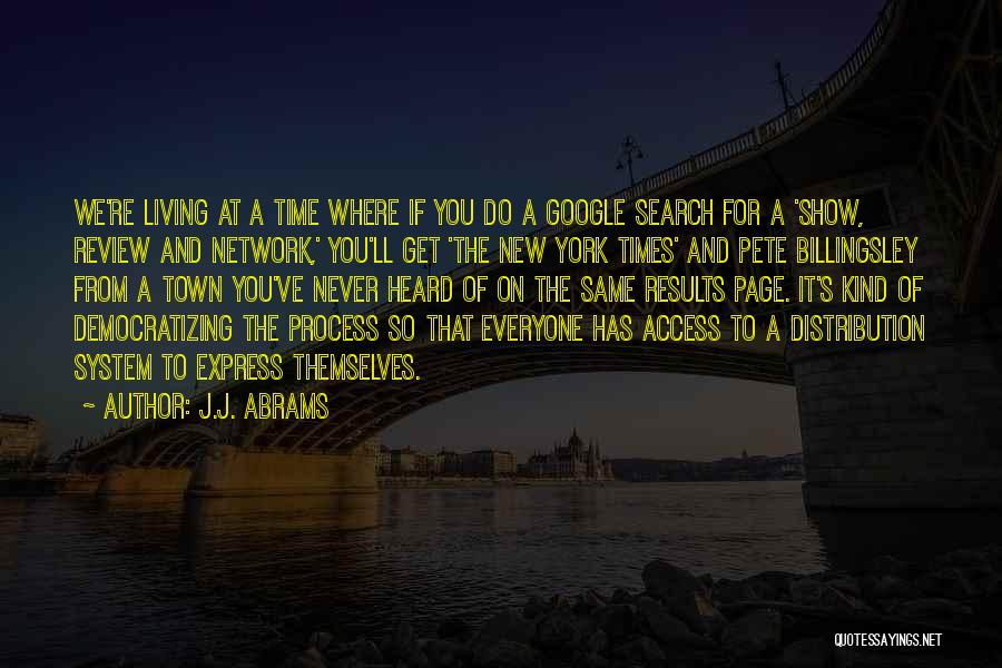 J.J. Abrams Quotes: We're Living At A Time Where If You Do A Google Search For A 'show, Review And Network,' You'll Get