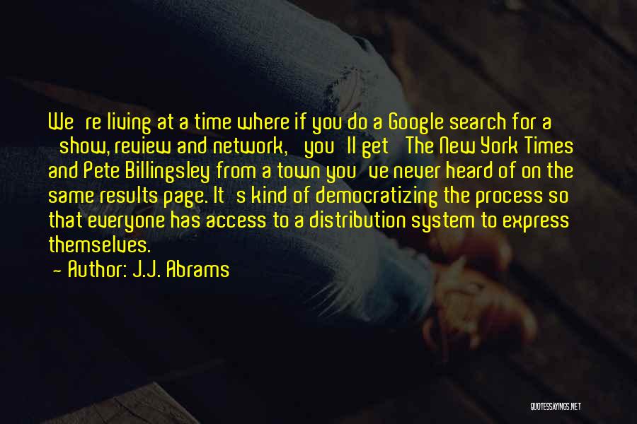 J.J. Abrams Quotes: We're Living At A Time Where If You Do A Google Search For A 'show, Review And Network,' You'll Get