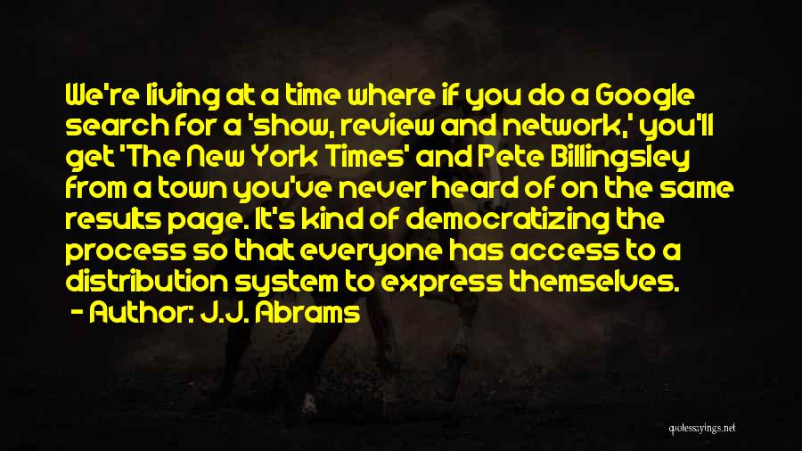 J.J. Abrams Quotes: We're Living At A Time Where If You Do A Google Search For A 'show, Review And Network,' You'll Get