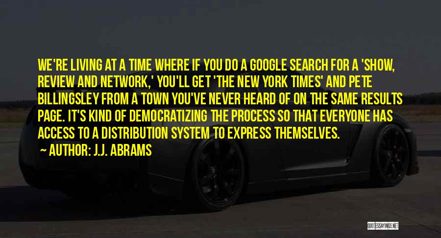 J.J. Abrams Quotes: We're Living At A Time Where If You Do A Google Search For A 'show, Review And Network,' You'll Get