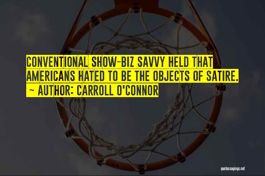 Carroll O'Connor Quotes: Conventional Show-biz Savvy Held That Americans Hated To Be The Objects Of Satire.