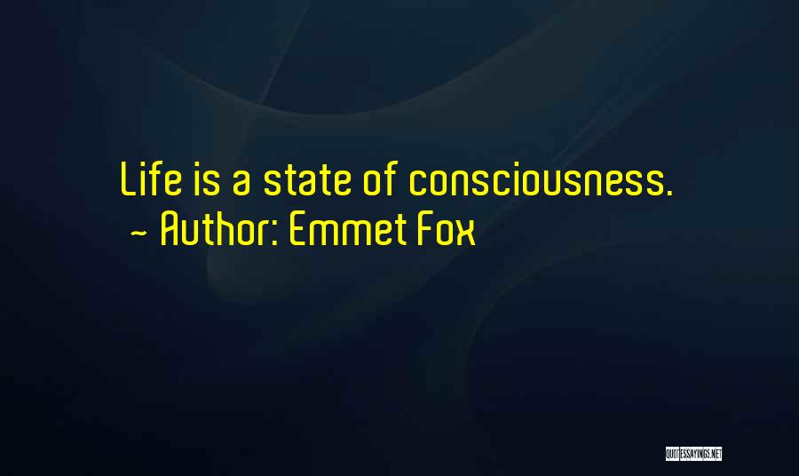 Emmet Fox Quotes: Life Is A State Of Consciousness.