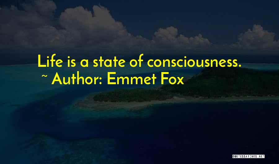 Emmet Fox Quotes: Life Is A State Of Consciousness.