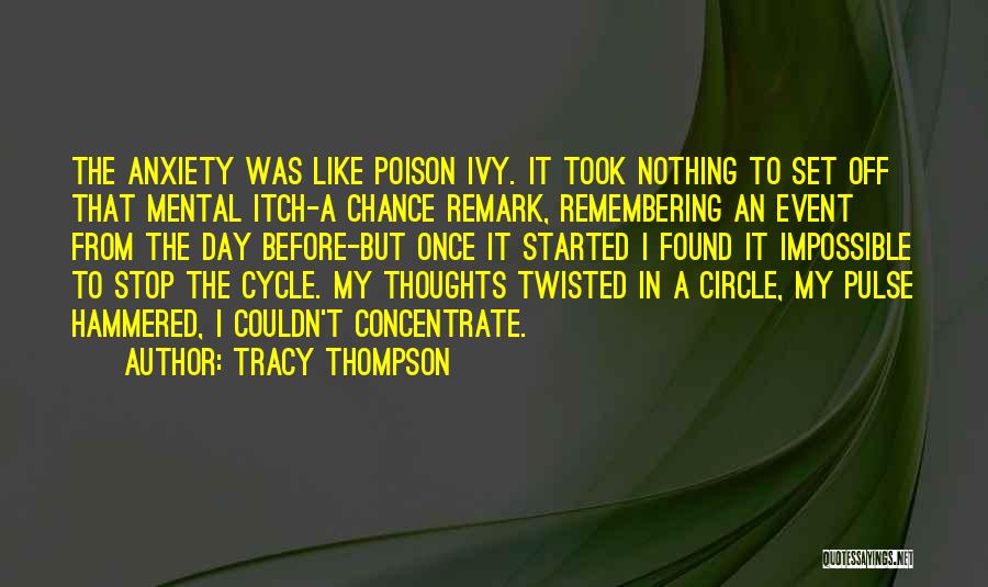 Tracy Thompson Quotes: The Anxiety Was Like Poison Ivy. It Took Nothing To Set Off That Mental Itch-a Chance Remark, Remembering An Event