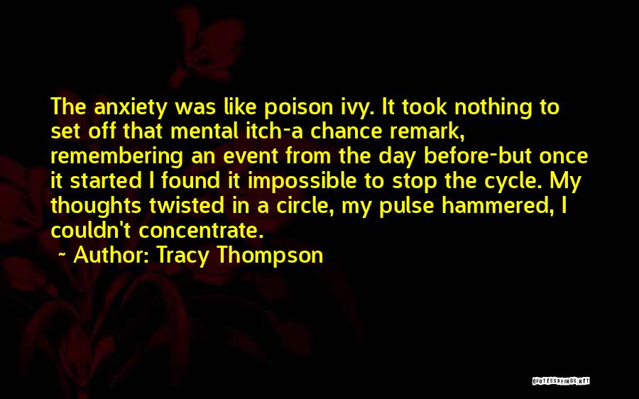 Tracy Thompson Quotes: The Anxiety Was Like Poison Ivy. It Took Nothing To Set Off That Mental Itch-a Chance Remark, Remembering An Event