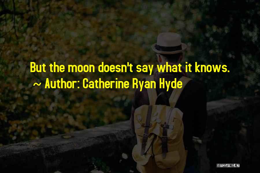 Catherine Ryan Hyde Quotes: But The Moon Doesn't Say What It Knows.