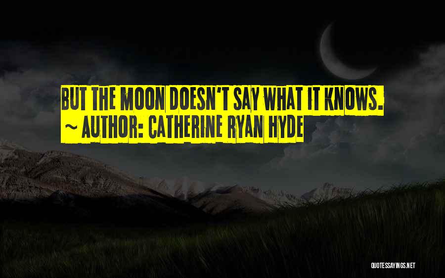 Catherine Ryan Hyde Quotes: But The Moon Doesn't Say What It Knows.