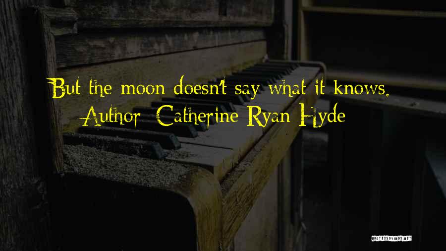 Catherine Ryan Hyde Quotes: But The Moon Doesn't Say What It Knows.