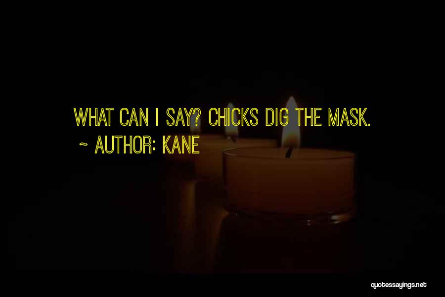 Kane Quotes: What Can I Say? Chicks Dig The Mask.