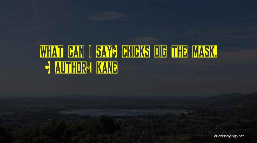 Kane Quotes: What Can I Say? Chicks Dig The Mask.