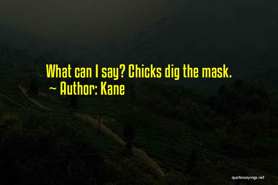 Kane Quotes: What Can I Say? Chicks Dig The Mask.