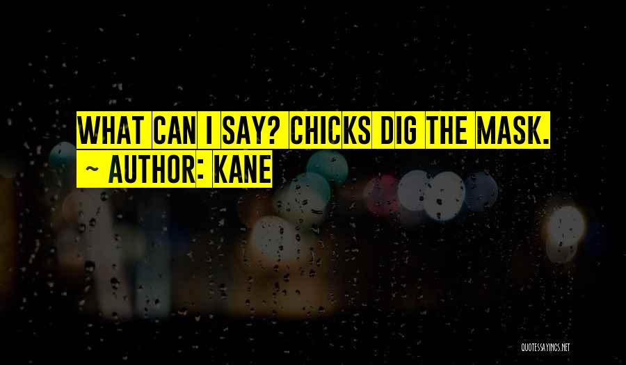 Kane Quotes: What Can I Say? Chicks Dig The Mask.