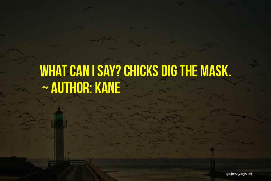 Kane Quotes: What Can I Say? Chicks Dig The Mask.