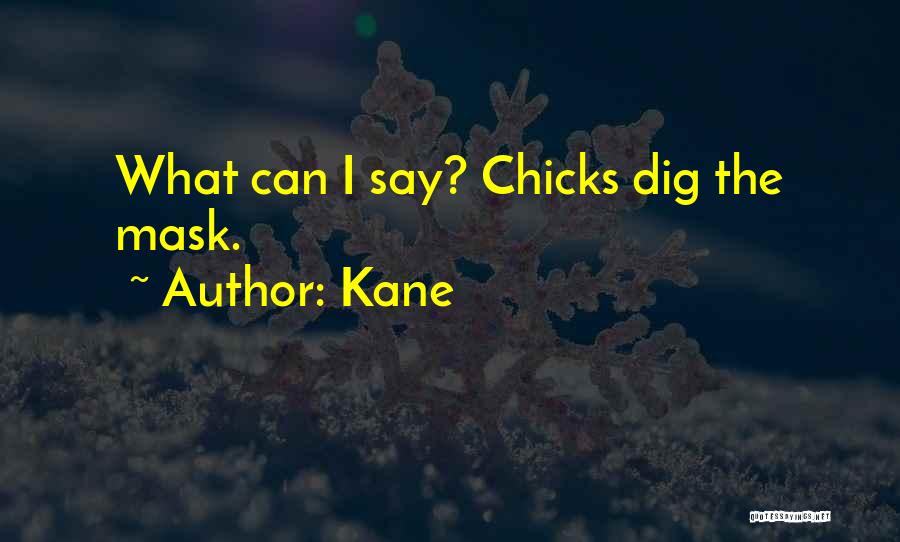 Kane Quotes: What Can I Say? Chicks Dig The Mask.