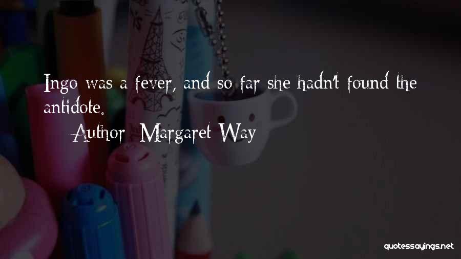 Margaret Way Quotes: Ingo Was A Fever, And So Far She Hadn't Found The Antidote.