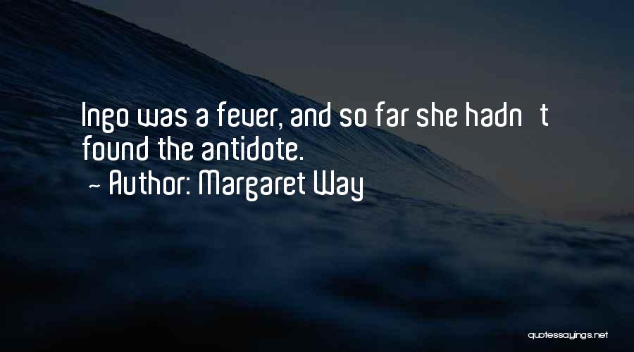 Margaret Way Quotes: Ingo Was A Fever, And So Far She Hadn't Found The Antidote.