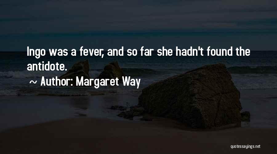 Margaret Way Quotes: Ingo Was A Fever, And So Far She Hadn't Found The Antidote.