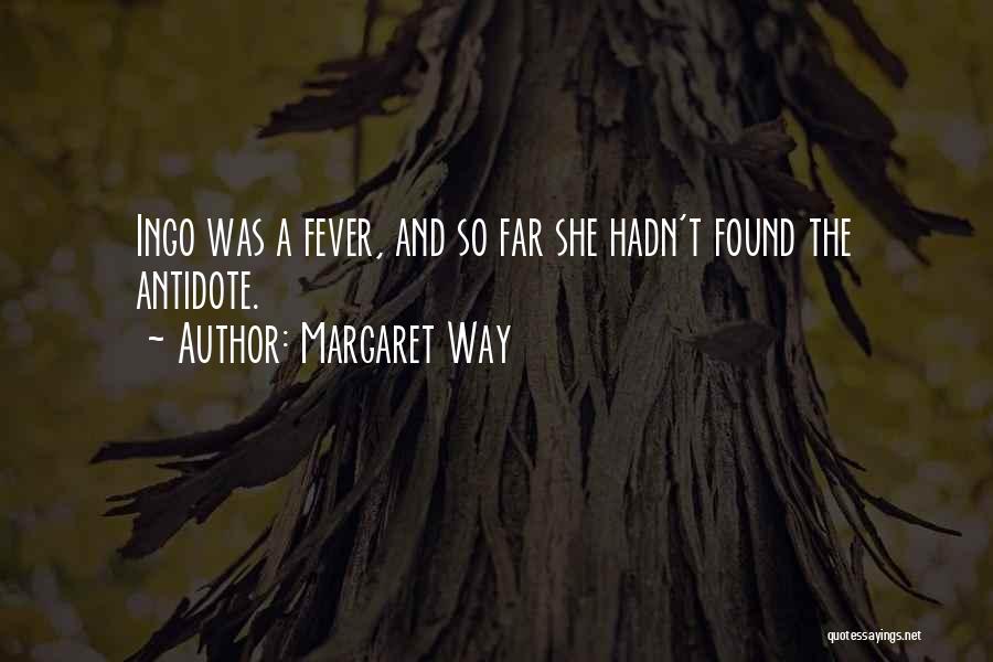 Margaret Way Quotes: Ingo Was A Fever, And So Far She Hadn't Found The Antidote.