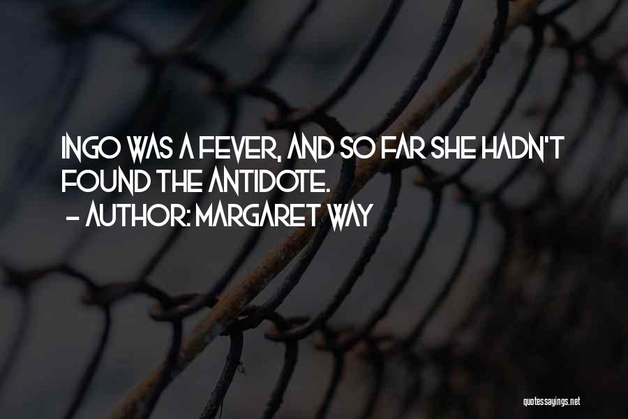 Margaret Way Quotes: Ingo Was A Fever, And So Far She Hadn't Found The Antidote.