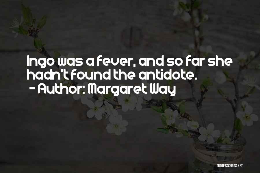 Margaret Way Quotes: Ingo Was A Fever, And So Far She Hadn't Found The Antidote.