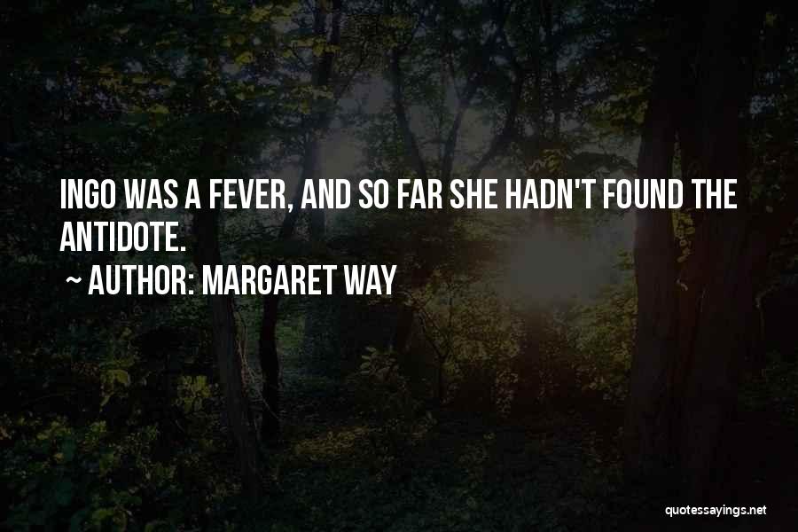 Margaret Way Quotes: Ingo Was A Fever, And So Far She Hadn't Found The Antidote.