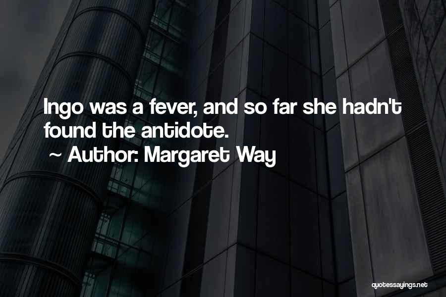 Margaret Way Quotes: Ingo Was A Fever, And So Far She Hadn't Found The Antidote.