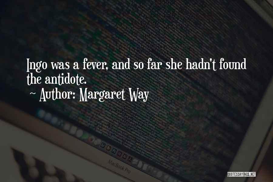 Margaret Way Quotes: Ingo Was A Fever, And So Far She Hadn't Found The Antidote.