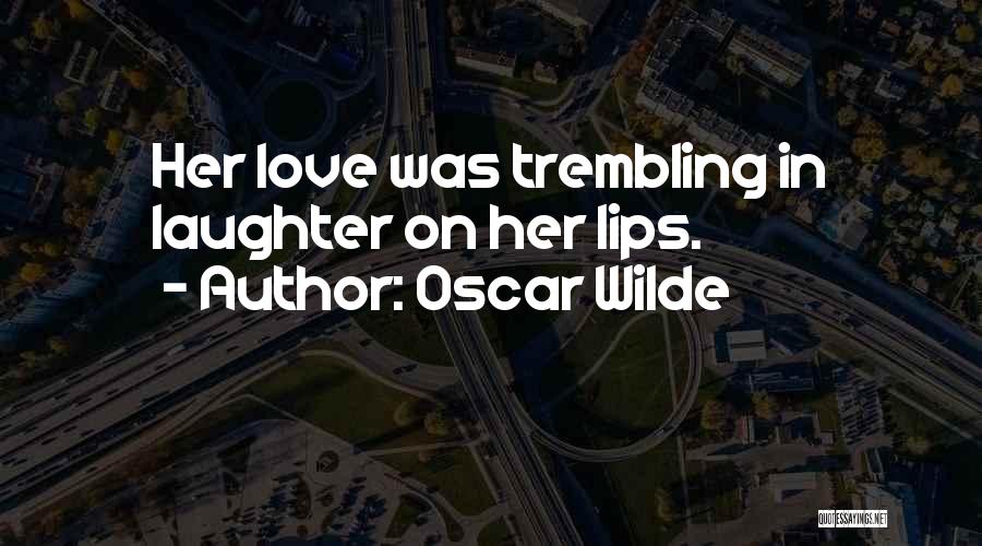 Oscar Wilde Quotes: Her Love Was Trembling In Laughter On Her Lips.