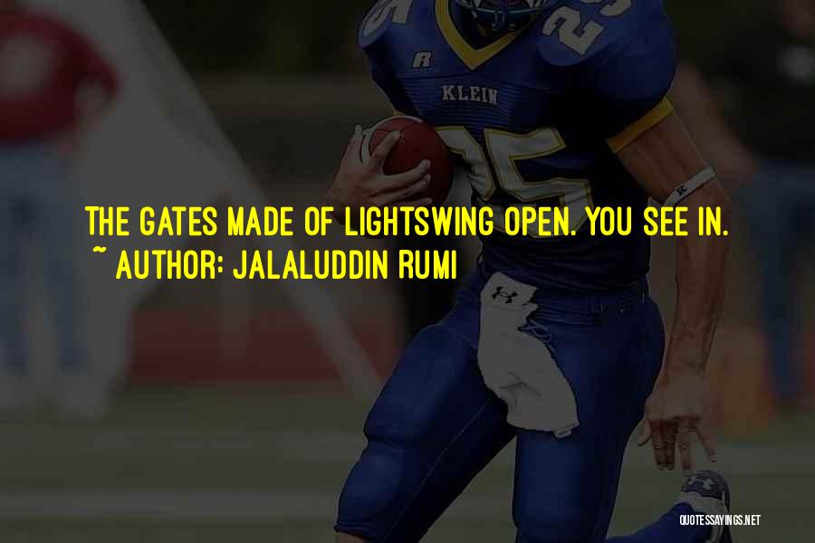 Jalaluddin Rumi Quotes: The Gates Made Of Lightswing Open. You See In.