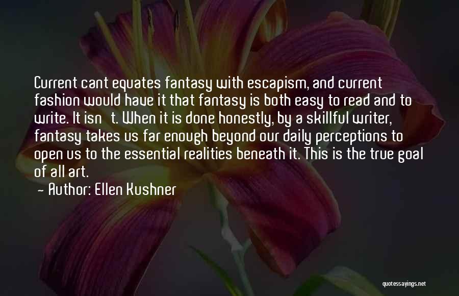 Ellen Kushner Quotes: Current Cant Equates Fantasy With Escapism, And Current Fashion Would Have It That Fantasy Is Both Easy To Read And