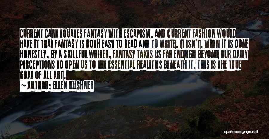 Ellen Kushner Quotes: Current Cant Equates Fantasy With Escapism, And Current Fashion Would Have It That Fantasy Is Both Easy To Read And