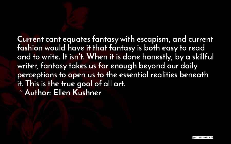 Ellen Kushner Quotes: Current Cant Equates Fantasy With Escapism, And Current Fashion Would Have It That Fantasy Is Both Easy To Read And