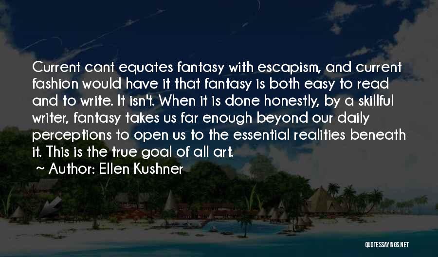 Ellen Kushner Quotes: Current Cant Equates Fantasy With Escapism, And Current Fashion Would Have It That Fantasy Is Both Easy To Read And