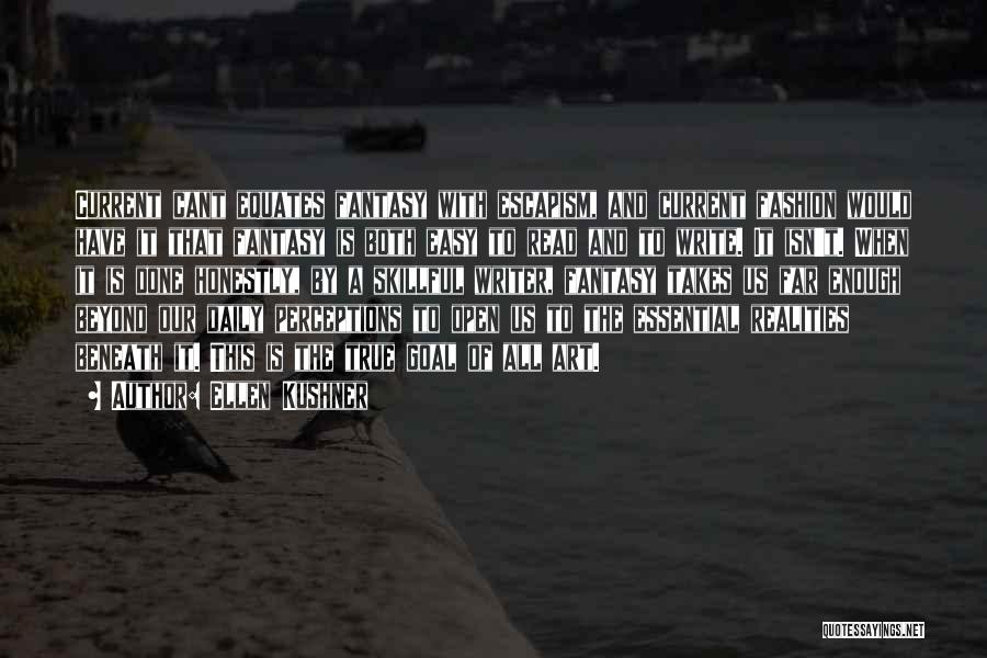Ellen Kushner Quotes: Current Cant Equates Fantasy With Escapism, And Current Fashion Would Have It That Fantasy Is Both Easy To Read And