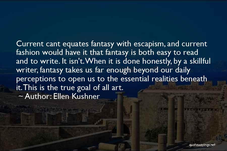 Ellen Kushner Quotes: Current Cant Equates Fantasy With Escapism, And Current Fashion Would Have It That Fantasy Is Both Easy To Read And