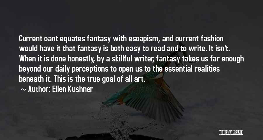 Ellen Kushner Quotes: Current Cant Equates Fantasy With Escapism, And Current Fashion Would Have It That Fantasy Is Both Easy To Read And