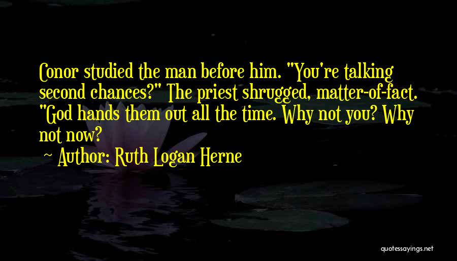 Ruth Logan Herne Quotes: Conor Studied The Man Before Him. You're Talking Second Chances? The Priest Shrugged, Matter-of-fact. God Hands Them Out All The