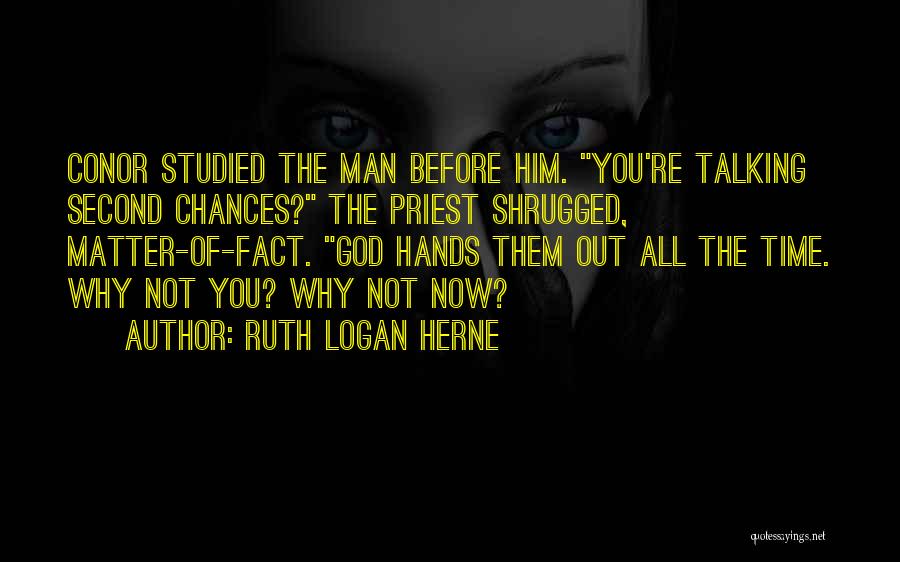 Ruth Logan Herne Quotes: Conor Studied The Man Before Him. You're Talking Second Chances? The Priest Shrugged, Matter-of-fact. God Hands Them Out All The