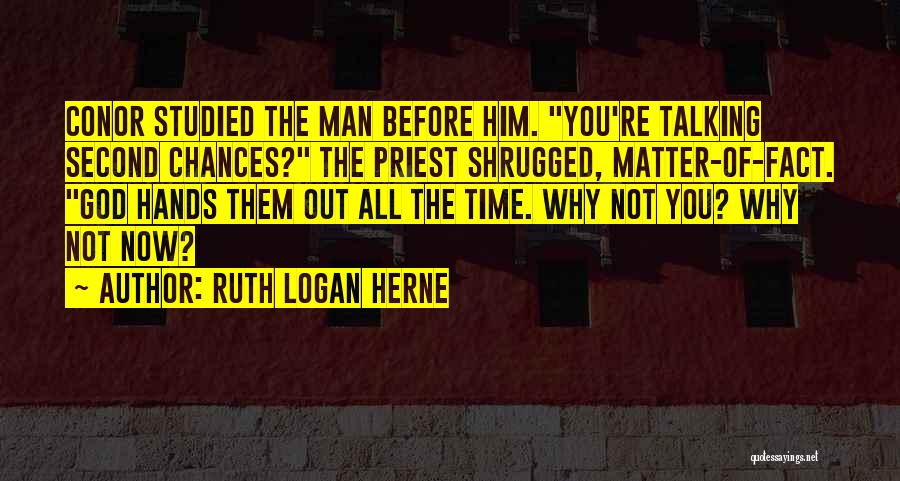 Ruth Logan Herne Quotes: Conor Studied The Man Before Him. You're Talking Second Chances? The Priest Shrugged, Matter-of-fact. God Hands Them Out All The