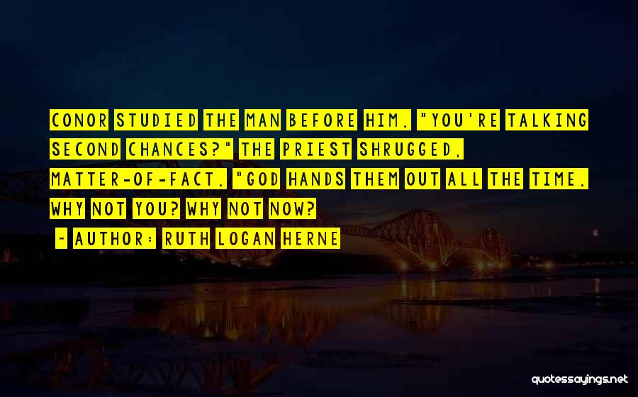 Ruth Logan Herne Quotes: Conor Studied The Man Before Him. You're Talking Second Chances? The Priest Shrugged, Matter-of-fact. God Hands Them Out All The