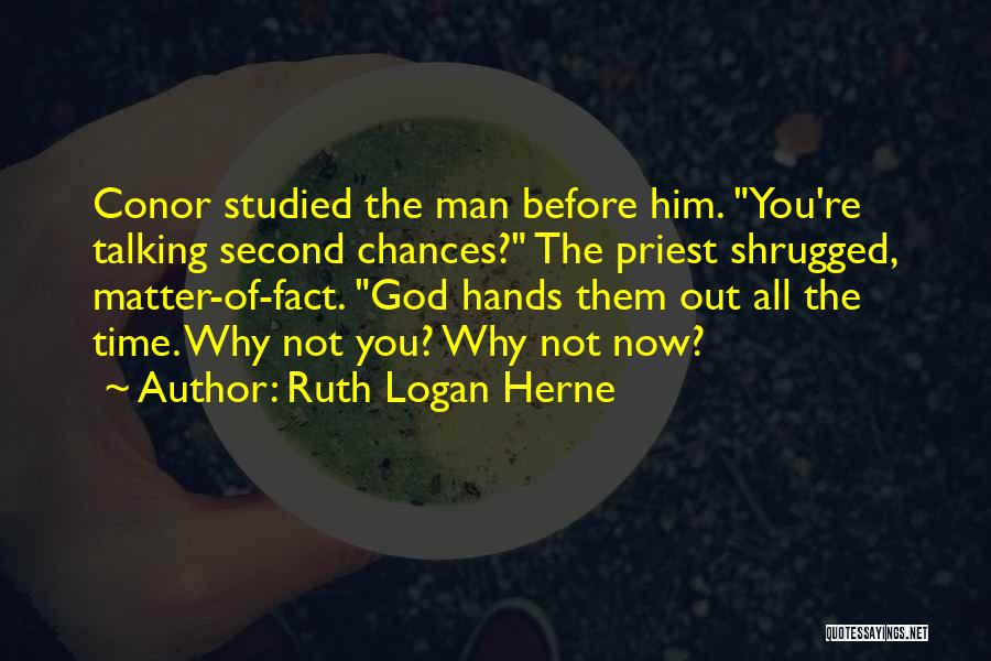 Ruth Logan Herne Quotes: Conor Studied The Man Before Him. You're Talking Second Chances? The Priest Shrugged, Matter-of-fact. God Hands Them Out All The