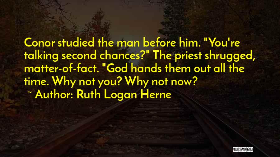 Ruth Logan Herne Quotes: Conor Studied The Man Before Him. You're Talking Second Chances? The Priest Shrugged, Matter-of-fact. God Hands Them Out All The