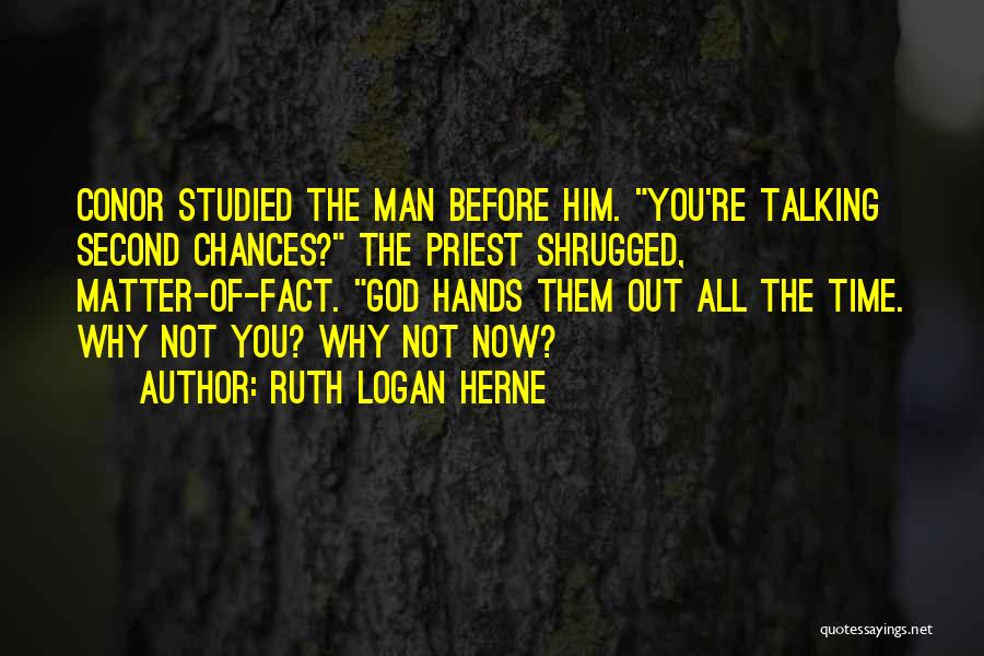 Ruth Logan Herne Quotes: Conor Studied The Man Before Him. You're Talking Second Chances? The Priest Shrugged, Matter-of-fact. God Hands Them Out All The